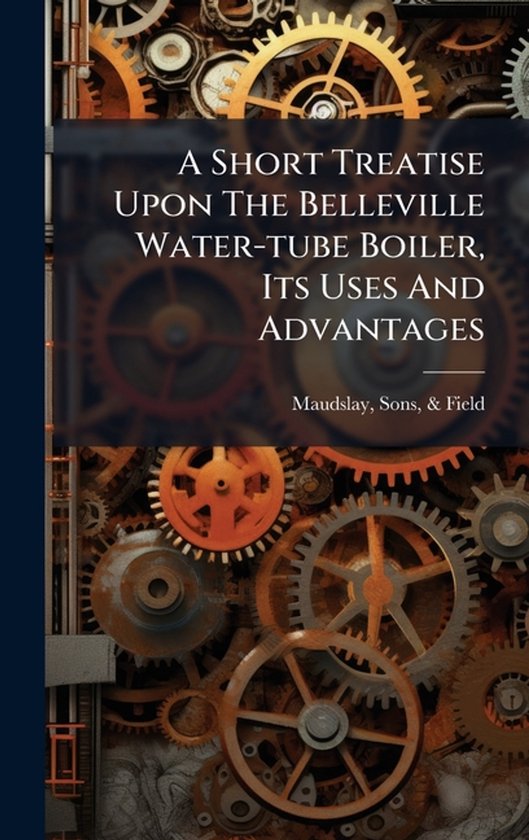 A Short Treatise Upon The Belleville Water-tube Boiler, Its  ... - cover