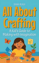 Illustrated Books For Kids 7 - All About Crafting: A Kid’s Guide to Making with Imagination