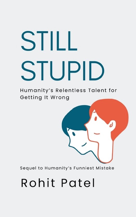 Stupid- Still Stupid - Humanity's Relentless Talent for Getting It Wrong