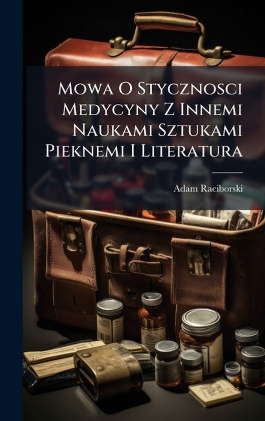 Mowa O Stycznosci Medycyny Z Innemi Naukami Sztukami Pieknem ... - cover