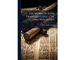 The Works of John Trafford Clegg ("Th' Owd Weighver")