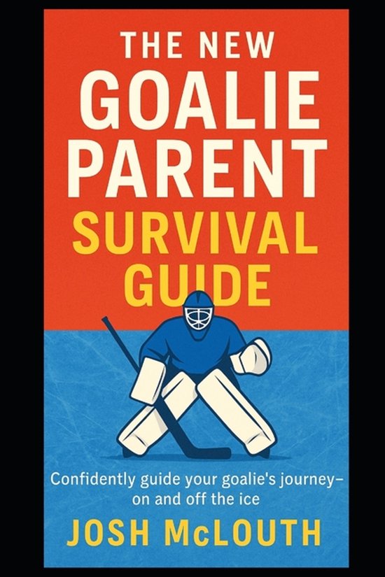 The New Goalie Parent Survival Guide - cover