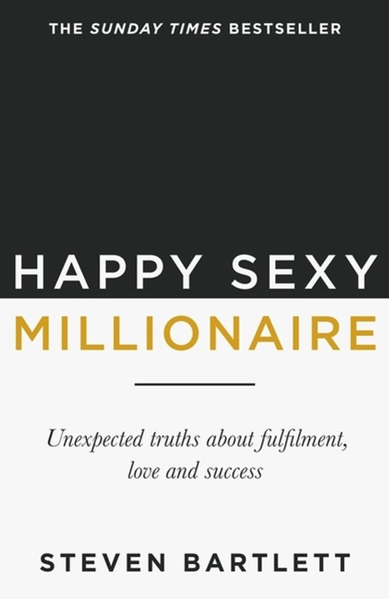 Livre "Happy Sexy Millionaire" par Steven Bartlett, avec le sous-titre "Unexpected truths about fulfilment, love and success". Couverture noire, blanche et jaune.