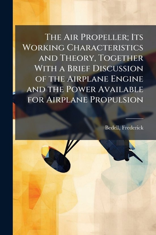 The Air Propeller; Its Working Characteristics and Theory, T ... - cover