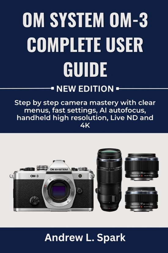 OM System OM-3 Complete User Guide, Andrew L Spark | 9798264554049 ...