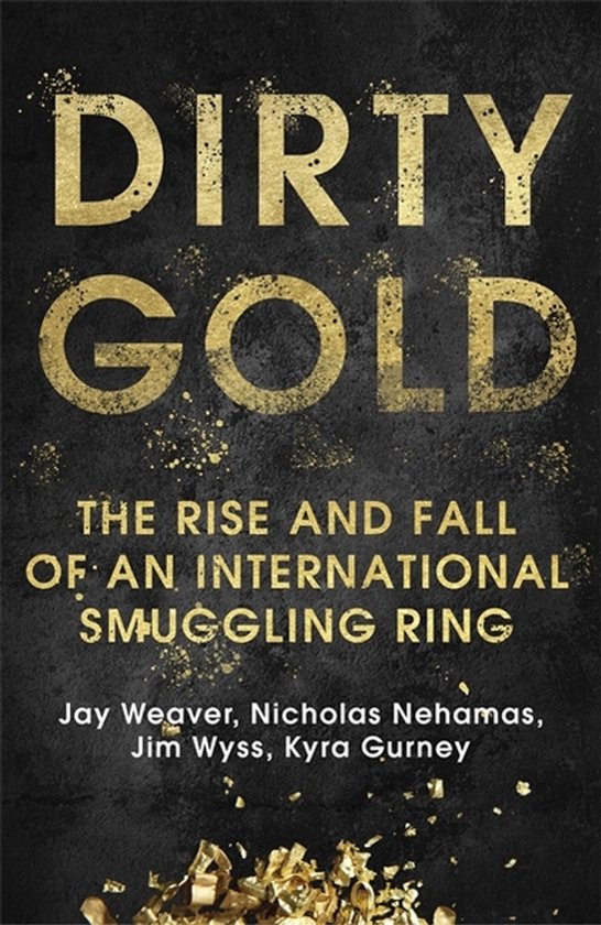 Dirty Gold The Rise and Fall of an International Smuggling R ... - cover