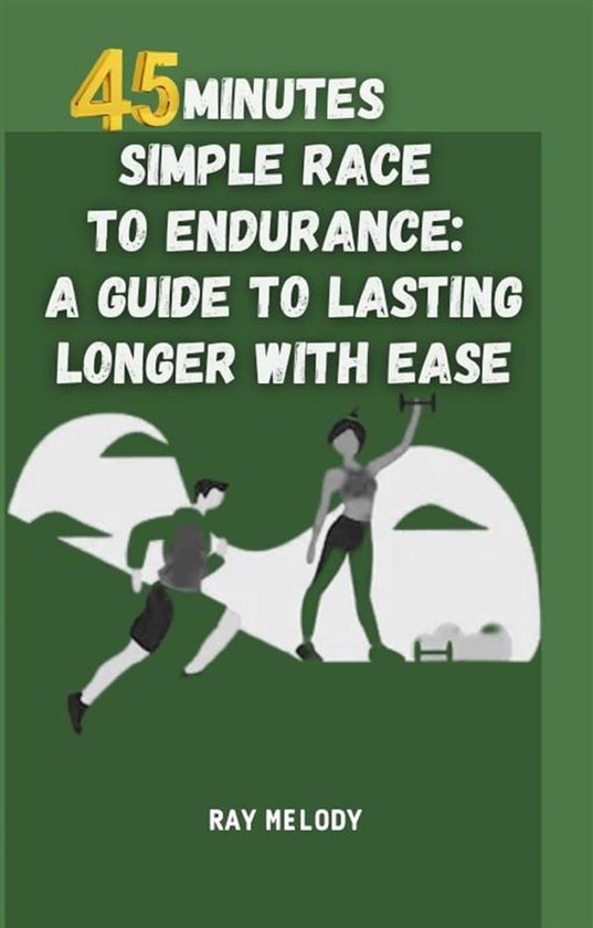 45 Minutes Simple Race To Endurance: A Guide To Lasting Long ... - cover