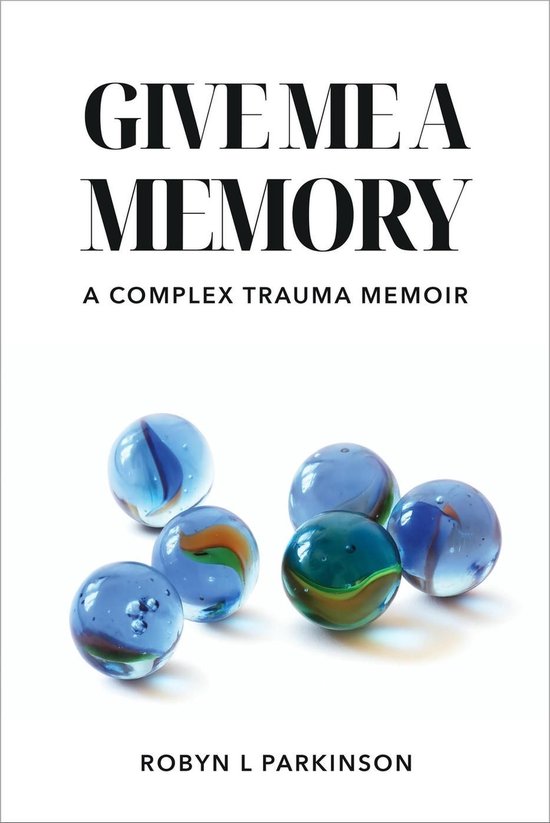 Give Me a Memory: A Complex Trauma Memoir
