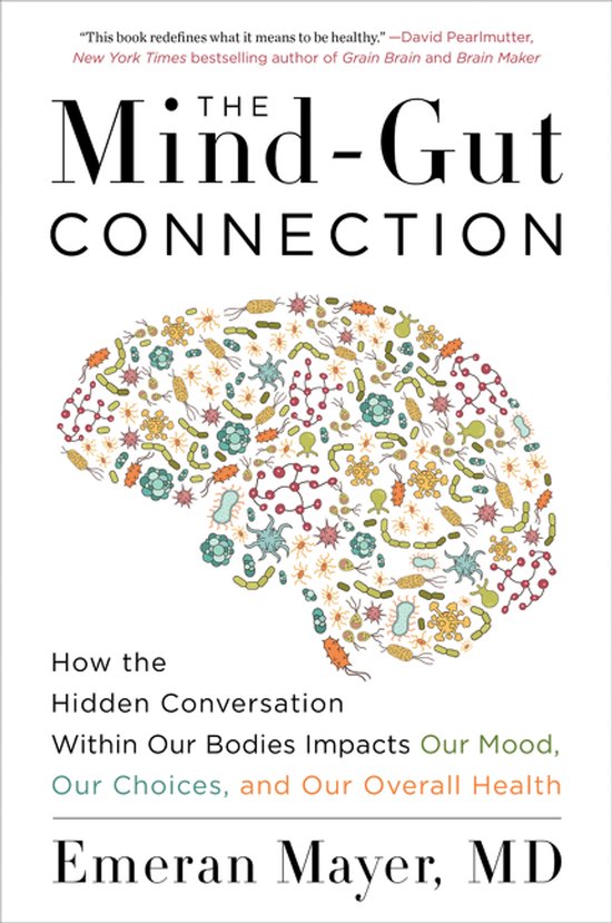 The MindGut Connection How the Hidden Conversation Within Our Bodies Impacts Our Mood, Our Choices, and Our Overall Health