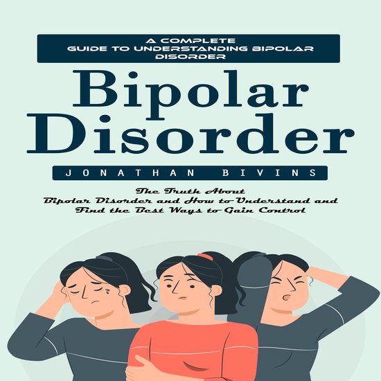 Bipolar Disorder: A Complete Guide to Understanding Bipolar  ... - cover