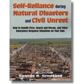 Self-Reliance During Natural Disasters And Civil Unrest: How To Handle Fires, Search And Rescue, And Other Emergency-Response Situations On Your Own