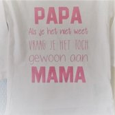 Shirtje baby tekst eerste vaderdag moederdag cadeau | Papa als je het niet weet vraag je het toch gewoon aan mama  | lange mouw | wit met roze| maat 98