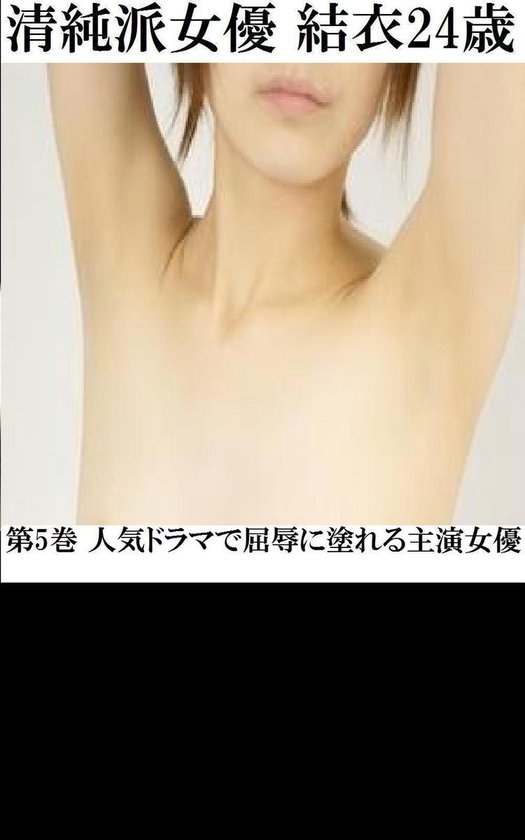 清純派女優 結衣24歳 5 - 清純派女優 結衣24歳 第5巻 人気ドラマで屈辱に塗れる主演女優