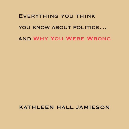 Everything You Think You Know About Politics...and Why You W ... - cover
