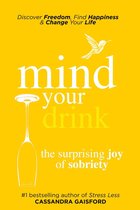 Mindful Drinking 3 - Mind Your Drink: The Surprising Joy of Sobriety