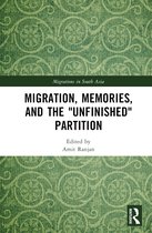 Migrations in South Asia- Migration, Memories, and the "Unfinished" Partition