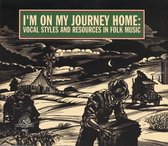 Various Artists - I'm On My Journey Home: Vocal Styles And Resources In Folk Music (CD)