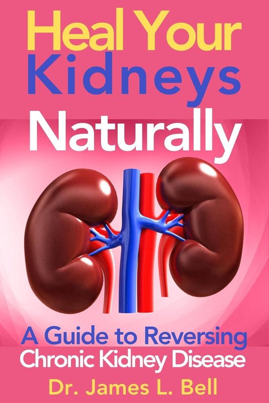 Heal Your Kidneys Naturally (ebook), Dr. James L. Bell 9798223860860