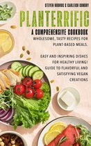 Planterrific A Comprehensive Cookbook Wholesome, Tasty Recipes for Plant-Based Meals: Easy and Inspiring Dishes for Healthy Living! Guide to Flavorful and Satisfying Vegan Creations