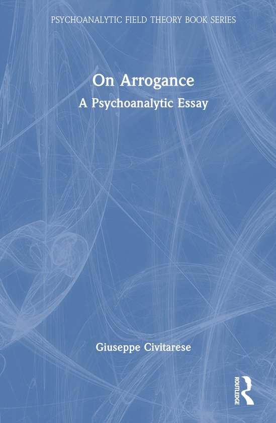 Psychoanalytic Field Theory Book Series- On Arrogance - cover