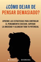 ¿Cómo dejar de pensar demasiado? Descubre el poder de las estrategias para controlar el pensamiento excesivo y superar la ansiedad