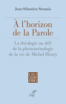 A L'HORIZON DE LA PAROLE - LA THEOLOGIE AU DEFI DELA PHENOMENOLOGIE DE LA VIE DE MICHEL HENRY