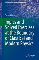 Undergraduate Lecture Notes in Physics - Topics and Solved Exercises at the Boundary of Classical and Modern Physics