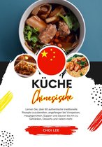 Weltgeschmack: Eine kulinarische Reise - Küche Chinesische: Lernen sie, über 60 Authentische Traditionelle Rezepte Zuzubereiten, Angefangen bei Vorspeisen, Hauptgerichten, Suppen und Saucen bis hin zu Getränken, Desserts und Vielem Mehr