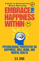 Embrace The Happiness 1 - Embrace The Happiness Within : A Guide to Elevating Your Mental Well-being
