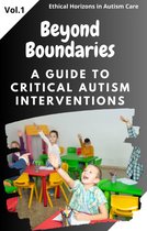Ethical Horizons in Autism Care 1 - Beyond Boundaries: A Guide to Critical Autism Interventions