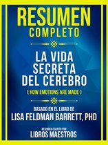 Resumen Completo - La Vida Secreta Del Cerebro (How Emotions Are Made) - Basado En El Libro De Lisa Feldman Barrett, Phd