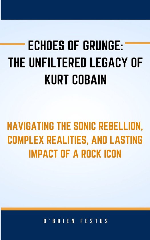 ECHOES OF GRUNGE: THE UNFILTERED LEGACY OF KURT COBAIN (ebook), O'BRIEN ...