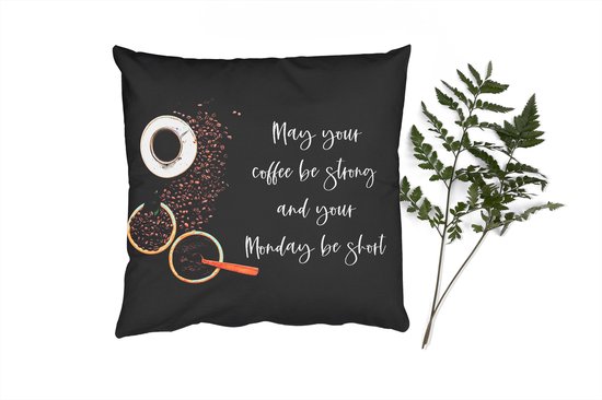 Sierkussens - Kussentjes Woonkamer - 40x40 cm - Koffie - May your coffee be strong and your Monday be short - Spreuken - Quotes