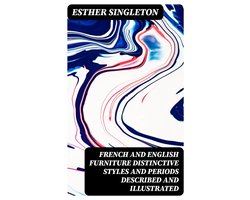 French and English furniture distinctive styles and periods described and illustrated