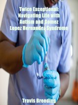 Twice Exceptional: Navigating Life with Autism and Gomez Lopez Hernandez Syndrome