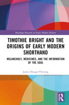 Routledge Research in Early Modern History- Timothie Bright and the Origins of Early Modern Shorthand