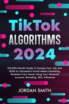 TikTok Algorithms 2024 $15,000/Month Guide To Escape Your Job And Build an Successful Social Media Marketing Business From Home Using Your Personal Account, Branding, SEO, Influencer