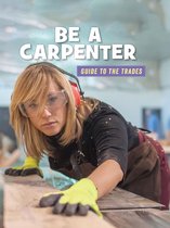 21st Century Skills Library: Guide to the Trades - Be a Carpenter