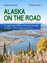 Alaska on the road. Un viaggio lungo 4000 km nella natura selvaggia tra ghiacciai, fiumi e strade panoramiche