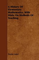 A History Of Elementary Mathematics, With Hints On Methods Of Teaching