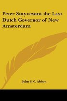 Peter Stuyvesant The Last Dutch Governor Of New Amsterdam