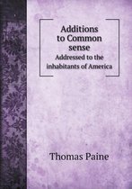 Additions to Common sense Addressed to the inhabitants of America