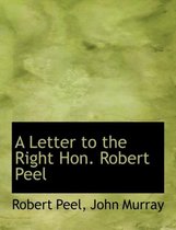 A Letter to the Right Hon. Robert Peel