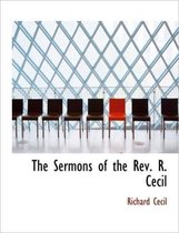 The Sermons of the REV. R. Cecil