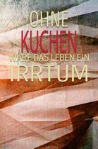 Ohne Kuchen W re Das Leben Ein Irrtum