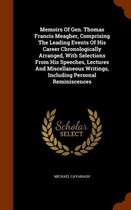 Memoirs of Gen. Thomas Francis Meagher, Comprising the Leading Events of His Career Chronologically Arranged, with Selections from His Speeches, Lectures and Miscellaneous Writings, Including