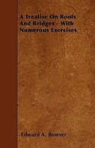 A Treatise On Roofs And Bridges - With Numerous Exercises
