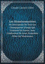 Les Hymenomycetes Ou Description De Tous Les Champignons (Fungi) Qui Croissent En France, Avec L'indication De Leurs Proprietes Utiles Ou Veneneuses