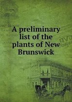 A preliminary list of the plants of New Brunswick