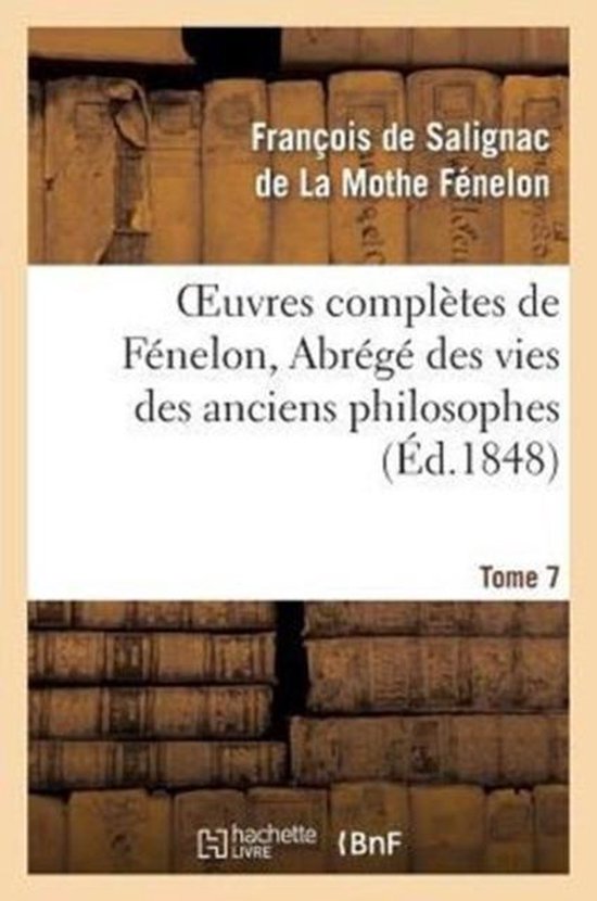 Oeuvres Compl�tes de F�nelon, Tome 7 Abr�g� Des Vies Des Anciens Philosophes